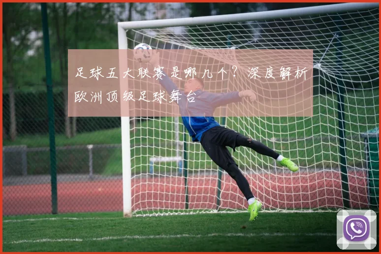 足球五大联赛是哪几个？深度解析欧洲顶级足球舞台