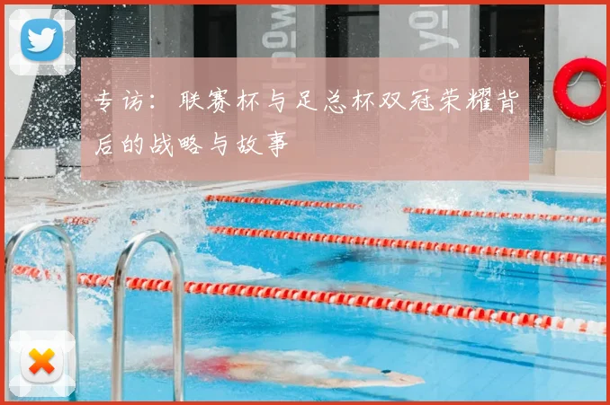 专访：联赛杯与足总杯双冠荣耀背后的战略与故事