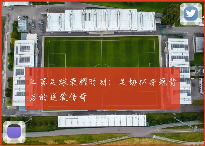 江苏足球荣耀时刻:足协杯夺冠背后的逆袭传奇
