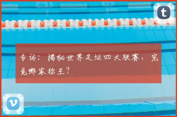 专访：揭秘世界足坛四大联赛，究竟哪家称王？